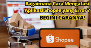 Bagaimana Cara Mengatasi Aplikasi Shopee yang Error? Begini Caranya!