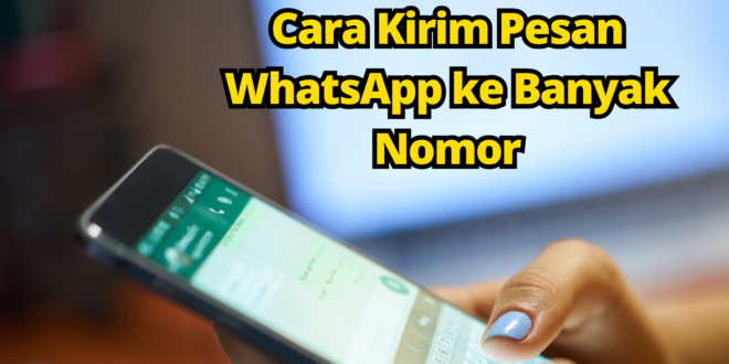 Begini Cara Kirim Pesan WhatsApp ke Banyak Nomor!