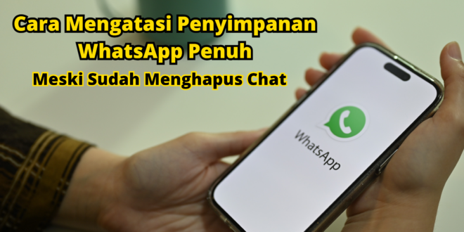 Cara Mengatasi Penyimpanan WhatsApp Penuh